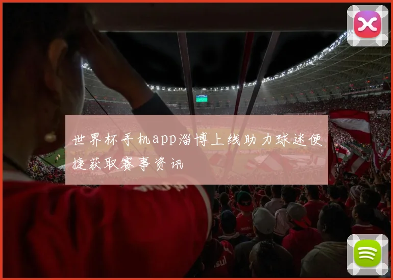 世界杯手机app淄博上线助力球迷便捷获取赛事资讯