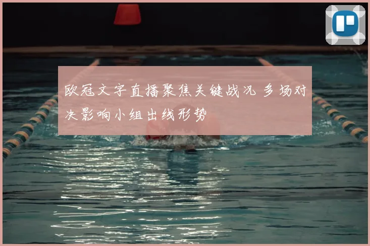 欧冠文字直播聚焦关键战况 多场对决影响小组出线形势