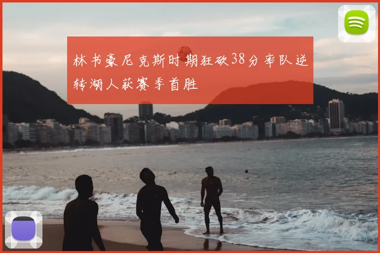 林书豪尼克斯时期狂砍38分率队逆转湖人获赛季首胜