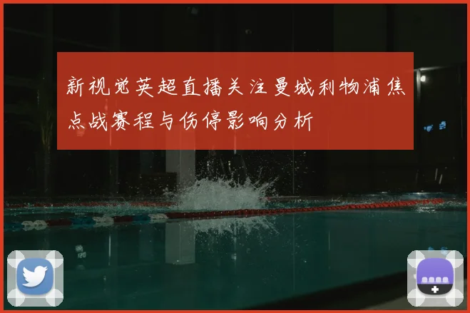 新视觉英超直播关注曼城利物浦焦点战赛程与伤停影响分析